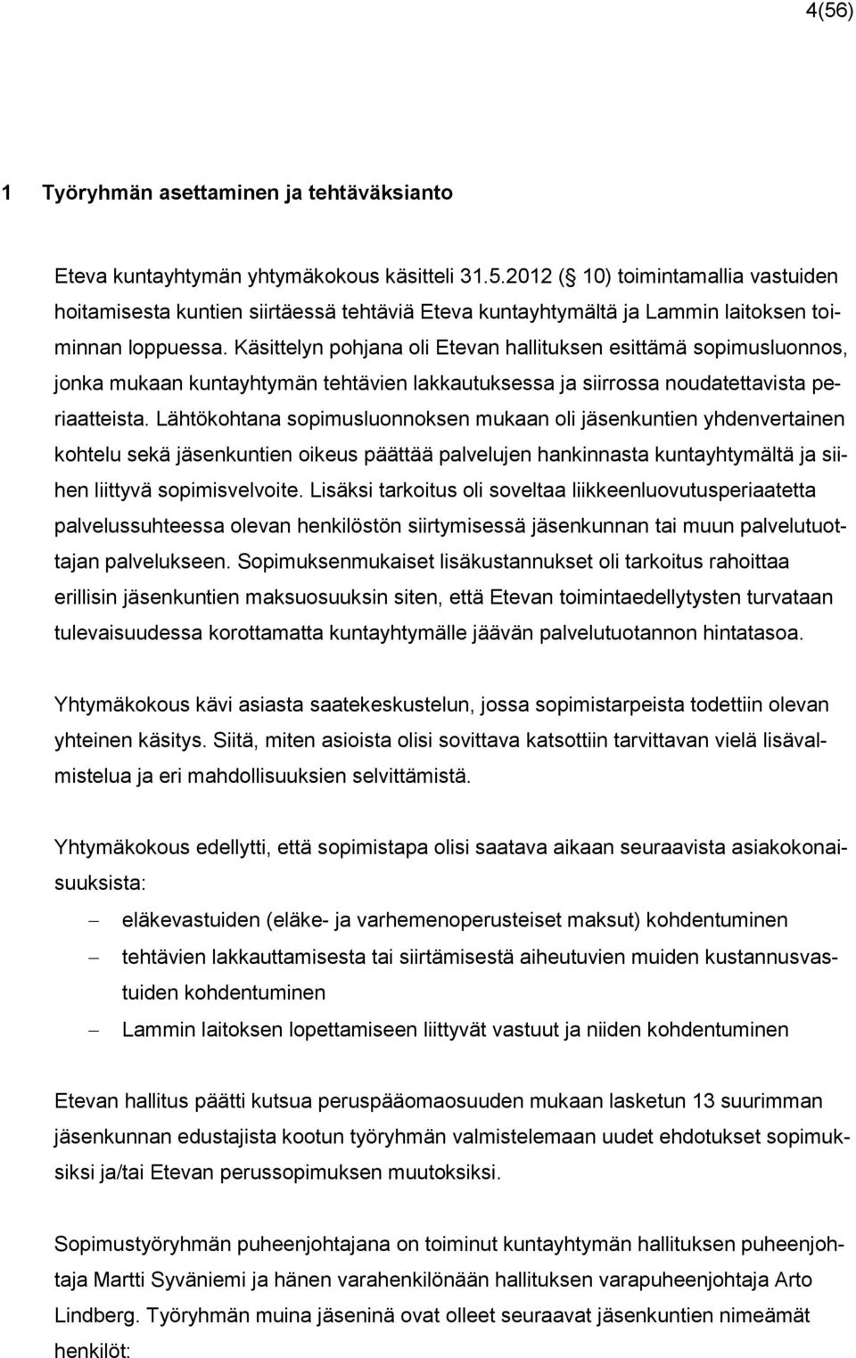 Lähtökohtana sopimusluonnoksen mukaan oli jäsenkuntien yhdenvertainen kohtelu sekä jäsenkuntien oikeus päättää palvelujen hankinnasta kuntayhtymältä ja siihen liittyvä sopimisvelvoite.