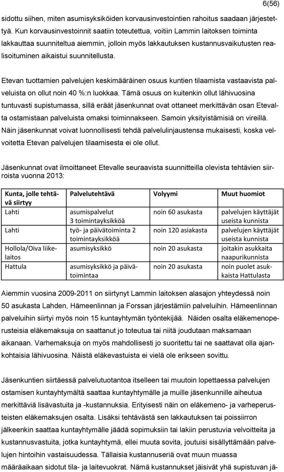 Etevan tuottamien palvelujen keskimääräinen osuus kuntien tilaamista vastaavista palveluista on ollut noin 40 %:n luokkaa.