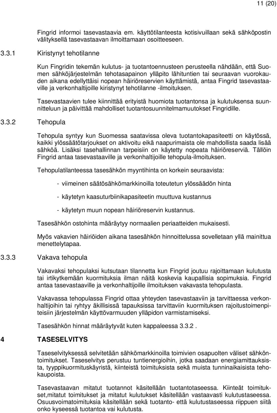 vuorokauden aikana edellyttäisi nopean häiriöreservien käyttämistä, antaa Fingrid tasevastaaville ja verkonhaltijoille kiristynyt tehotilanne -ilmoituksen.