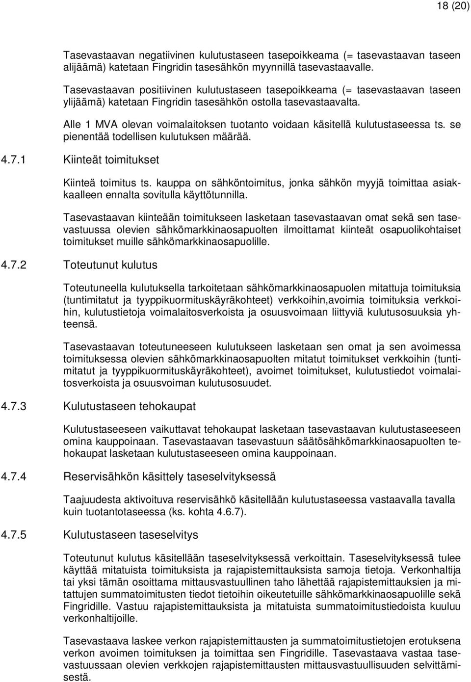 Alle 1 MVA olevan voimalaitoksen tuotanto voidaan käsitellä kulutustaseessa ts. se pienentää todellisen kulutuksen määrää. 4.7.1 Kiinteät toimitukset Kiinteä toimitus ts.