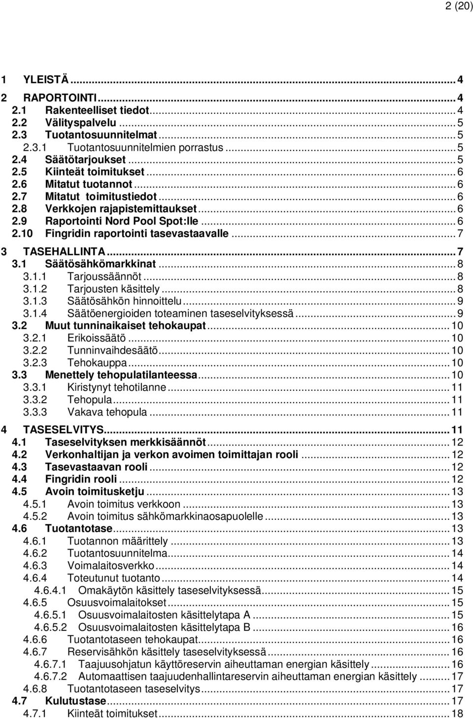 .. 7 3 TASEHALLINTA... 7 3.1 Säätösähkömarkkinat... 8 3.1.1 Tarjoussäännöt... 8 3.1.2 Tarjousten käsittely... 8 3.1.3 Säätösähkön hinnoittelu... 9 3.1.4 Säätöenergioiden toteaminen taseselvityksessä.