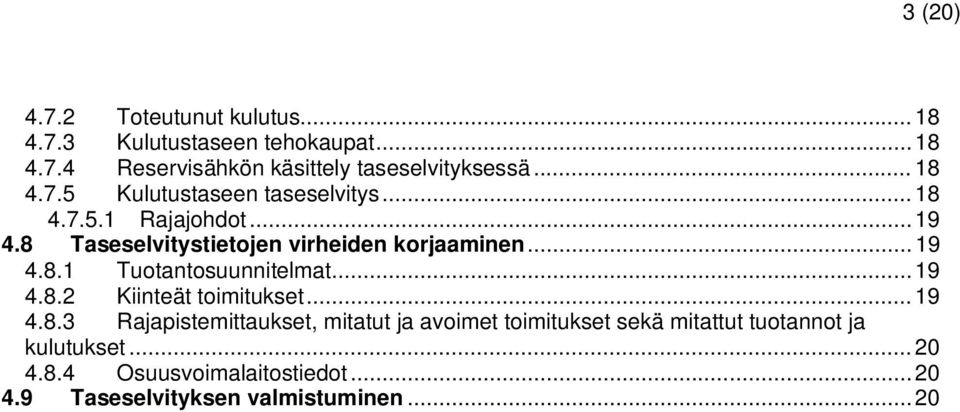 .. 19 4.8.3 Rajapistemittaukset, mitatut ja avoimet toimitukset sekä mitattut tuotannot ja kulutukset... 20 4.8.4 Osuusvoimalaitostiedot.