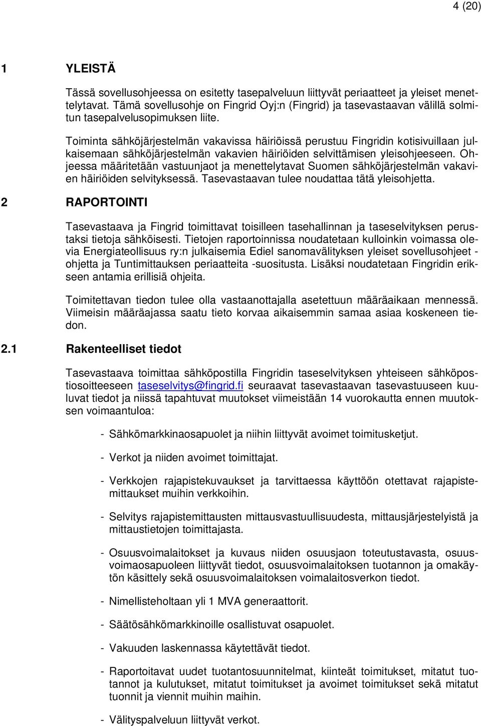 Toiminta sähköjärjestelmän vakavissa häiriöissä perustuu Fingridin kotisivuillaan julkaisemaan sähköjärjestelmän vakavien häiriöiden selvittämisen yleisohjeeseen.