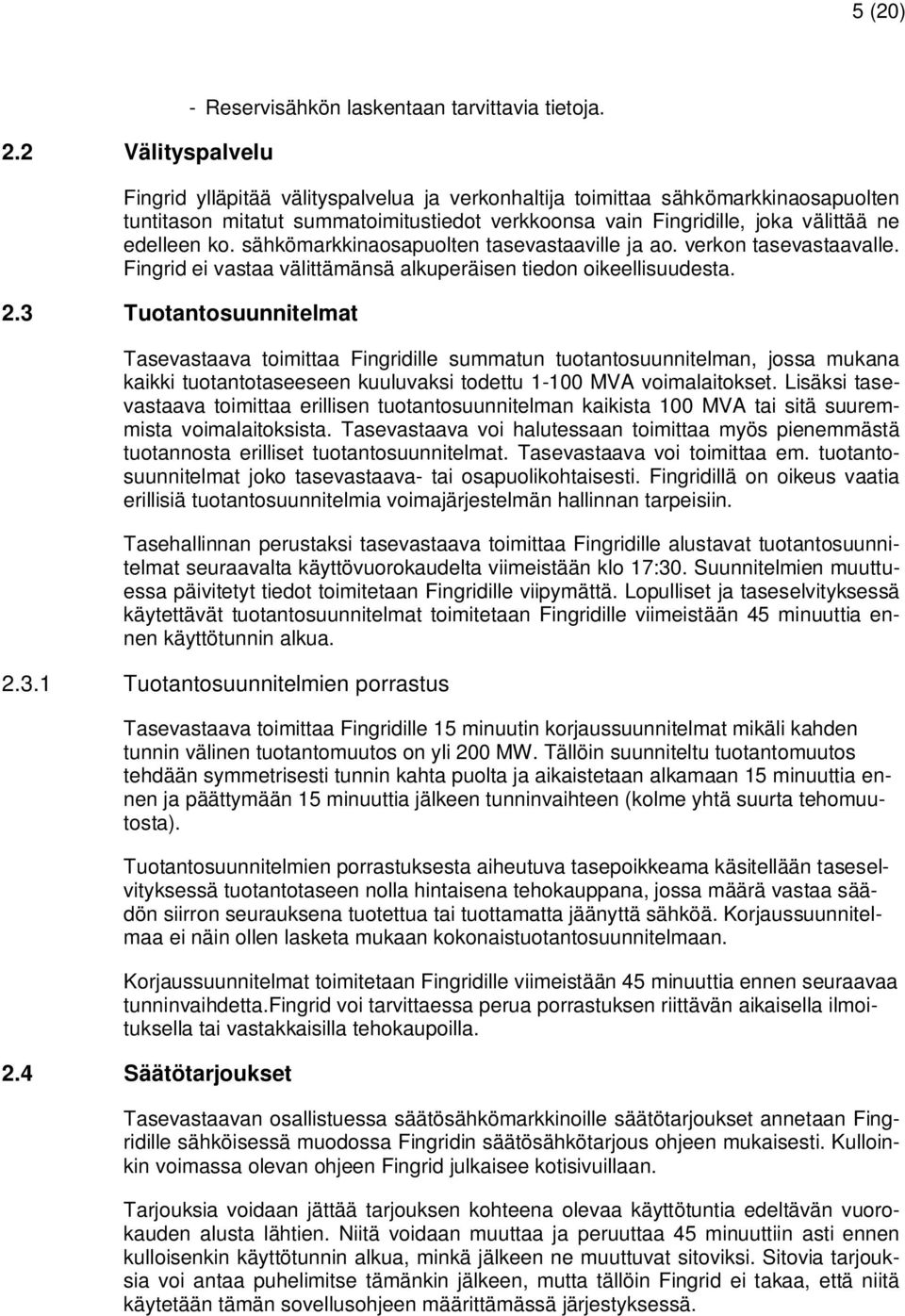 sähkömarkkinaosapuolten tasevastaaville ja ao. verkon tasevastaavalle. Fingrid ei vastaa välittämänsä alkuperäisen tiedon oikeellisuudesta. 2.