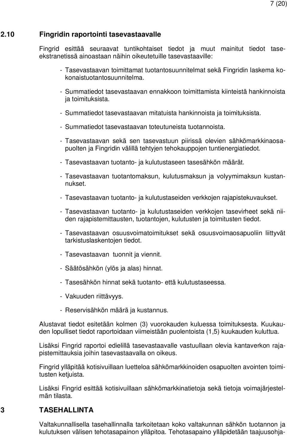 toimittamat tuotantosuunnitelmat sekä Fingridin laskema kokonaistuotantosuunnitelma. - Summatiedot tasevastaavan ennakkoon toimittamista kiinteistä hankinnoista ja toimituksista.