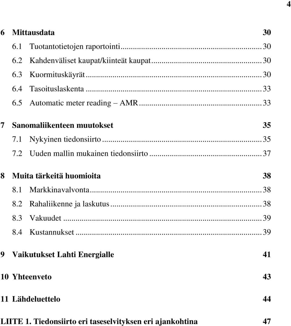 .. 37 8 Muita tärkeitä huomioita 38 8.1 Markkinavalvonta... 38 8.2 Rahaliikenne ja laskutus... 38 8.3 Vakuudet... 39 8.4 Kustannukset.