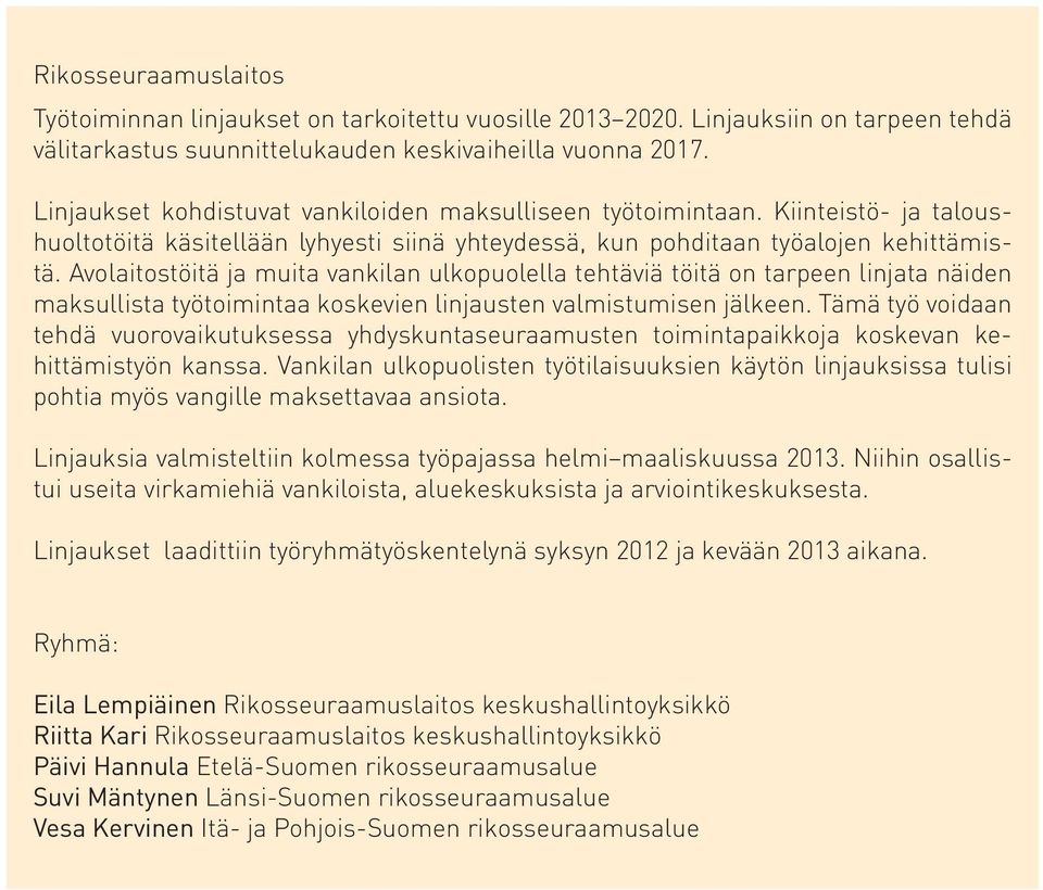 Avolaitostöitä ja muita vankilan ulkopuolella tehtäviä töitä on tarpeen linjata näiden maksullista työtoimintaa koskevien linjausten valmistumisen jälkeen.