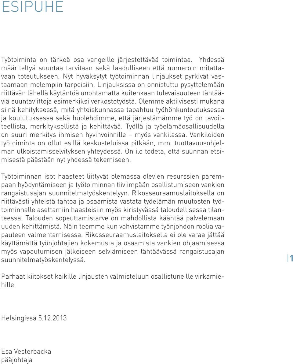 Linjauksissa on onnistuttu pysyttelemään riittävän lähellä käytäntöä unohtamatta kuitenkaan tulevaisuuteen tähtääviä suuntaviittoja esimerkiksi verkostotyöstä.