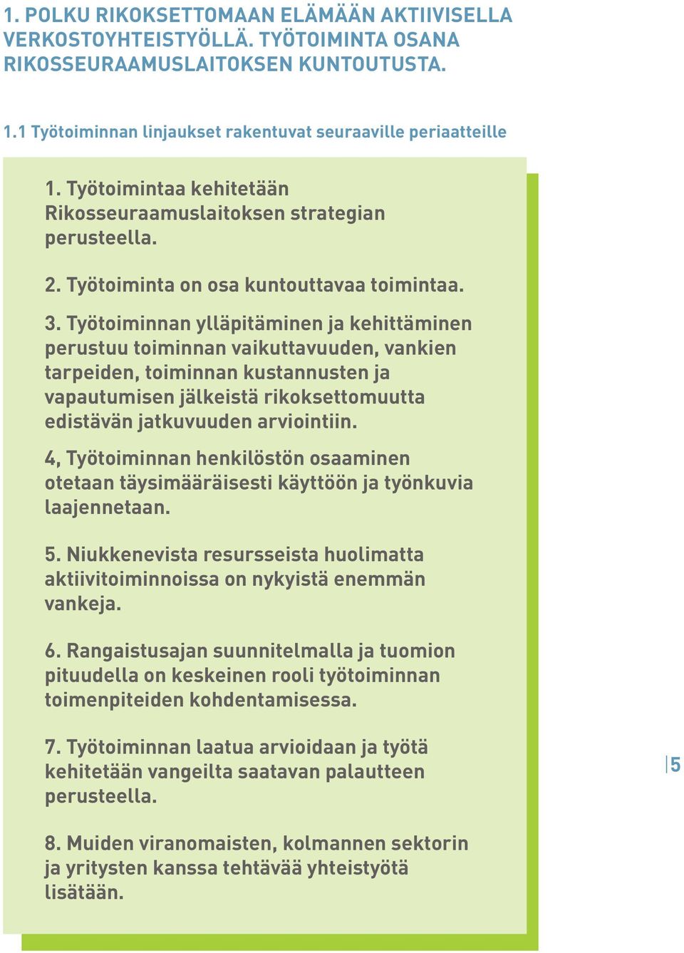 Työtoiminnan ylläpitäminen ja kehittäminen perustuu toiminnan vaikuttavuuden, vankien tarpeiden, toiminnan kustannusten ja vapautumisen jälkeistä rikoksettomuutta edistävän jatkuvuuden arviointiin.