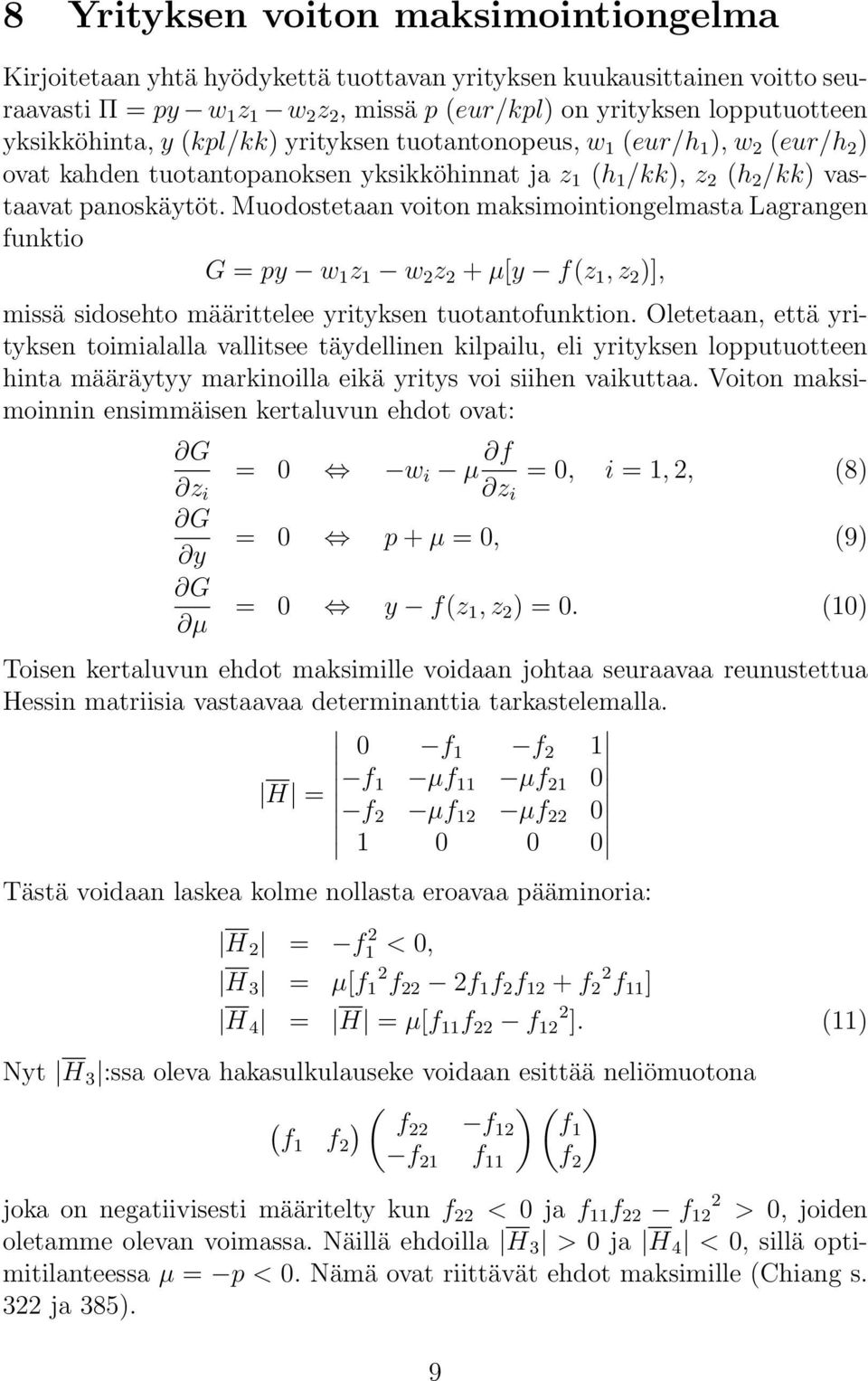 fz, z 2 ], missä sidosehto määrittelee yrityksen tuotntofunktion Oletetn, että yrityksen toimilll vllitsee täydellinen kilpilu, eli yrityksen lopputuotteen hint määräytyy mrkinoill eikä yritys voi