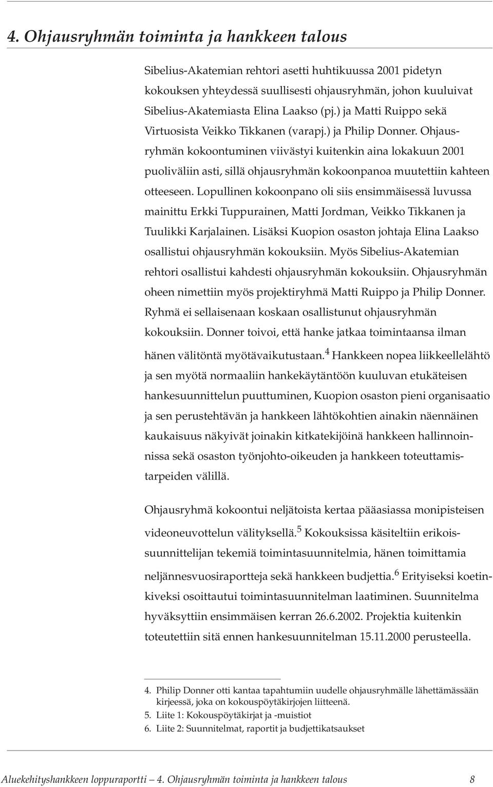 Ohjausryhmän kokoontuminen viivästyi kuitenkin aina lokakuun 2001 puoliväliin asti, sillä ohjausryhmän kokoonpanoa muutettiin kahteen otteeseen.