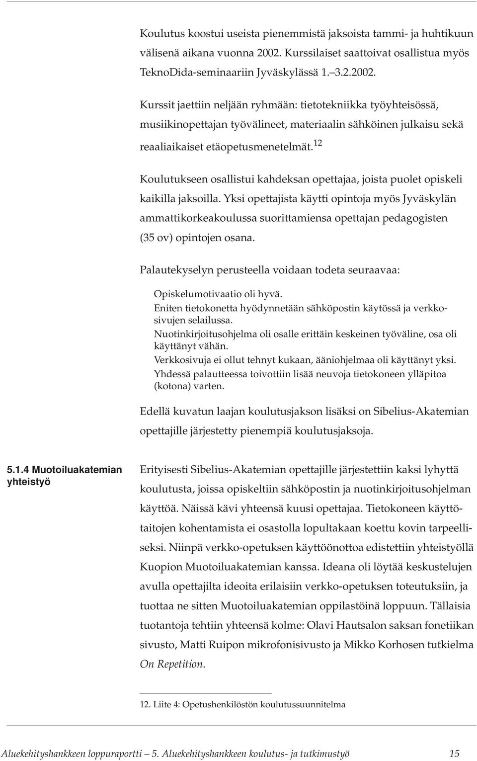 Kurssit jaettiin neljään ryhmään: tietotekniikka työyhteisössä, musiikinopettajan työvälineet, materiaalin sähköinen julkaisu sekä reaaliaikaiset etäopetusmenetelmät.