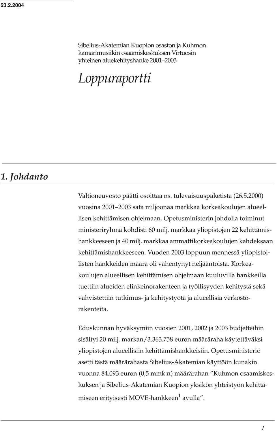 markkaa yliopistojen 22 kehittämishankkeeseen ja 40 milj. markkaa ammattikorkeakoulujen kahdeksaan kehittämishankkeeseen.