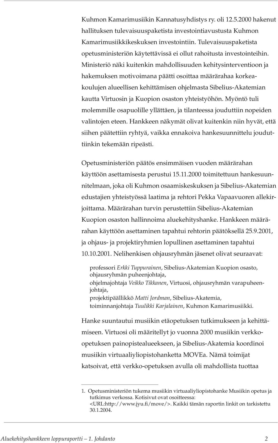 Ministeriö näki kuitenkin mahdollisuuden kehitysinterventioon ja hakemuksen motivoimana päätti osoittaa määrärahaa korkeakoulujen alueellisen kehittämisen ohjelmasta Sibelius-Akatemian kautta