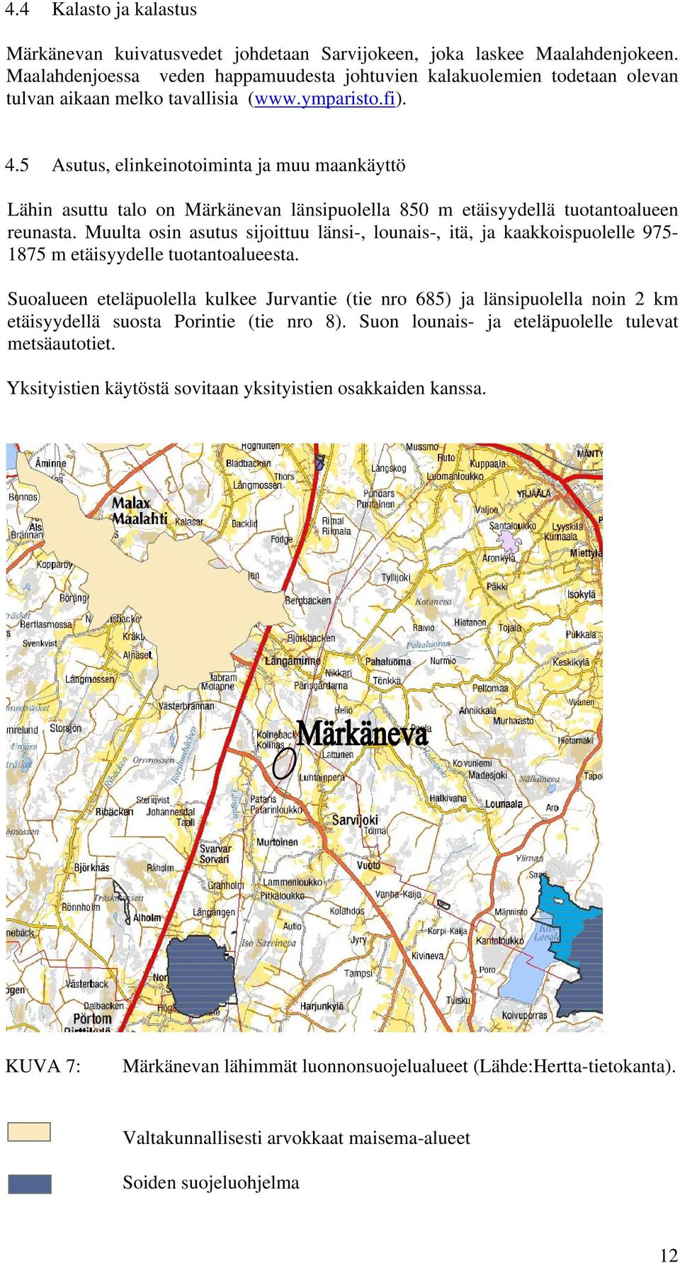 5 Asutus, elinkeinotoiminta ja muu maankäyttö Lähin asuttu talo on Märkänevan länsipuolella 850 m etäisyydellä tuotantoalueen reunasta.