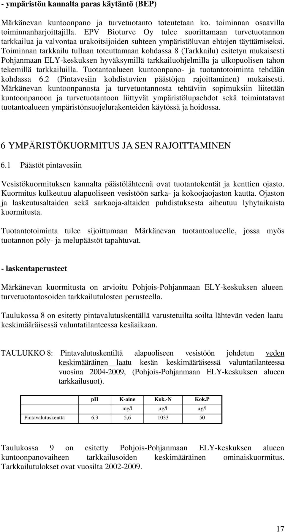 Toiminnan tarkkailu tullaan toteuttamaan kohdassa 8 (Tarkkailu) esitetyn mukaisesti Pohjanmaan ELY-keskuksen hyväksymillä tarkkailuohjelmilla ja ulkopuolisen tahon tekemillä tarkkailuilla.