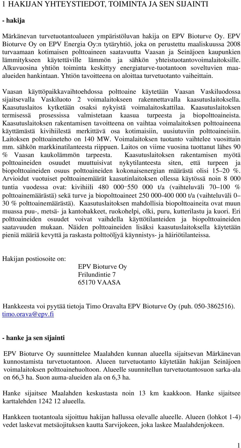 sähkön yhteistuotantovoimalaitoksille. Alkuvuosina yhtiön toiminta keskittyy energiaturve-tuotantoon soveltuvien maaalueiden hankintaan. Yhtiön tavoitteena on aloittaa turvetuotanto vaiheittain.