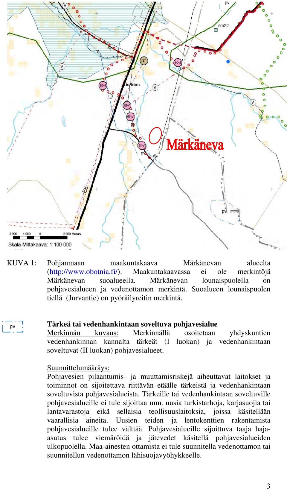 Tärkeä tai vedenhankintaan soveltuva pohjavesialue Merkinnän kuvaus: Merkinnällä osoitetaan yhdyskuntien vedenhankinnan kannalta tärkeät (I luokan) ja vedenhankintaan soveltuvat (II luokan)