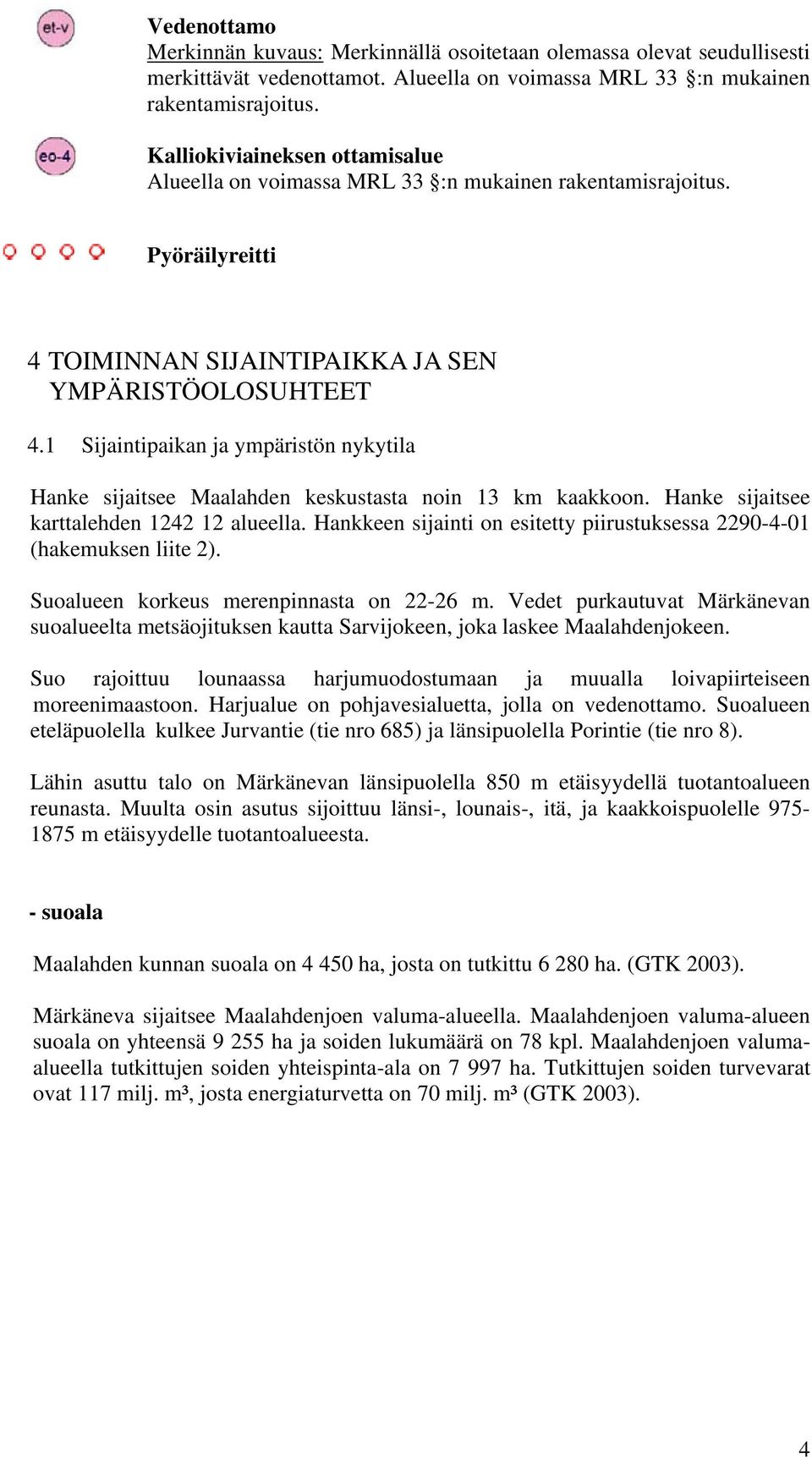 1 Sijaintipaikan ja ympäristön nykytila Hanke sijaitsee Maalahden keskustasta noin 13 km kaakkoon. Hanke sijaitsee karttalehden 1242 12 alueella.