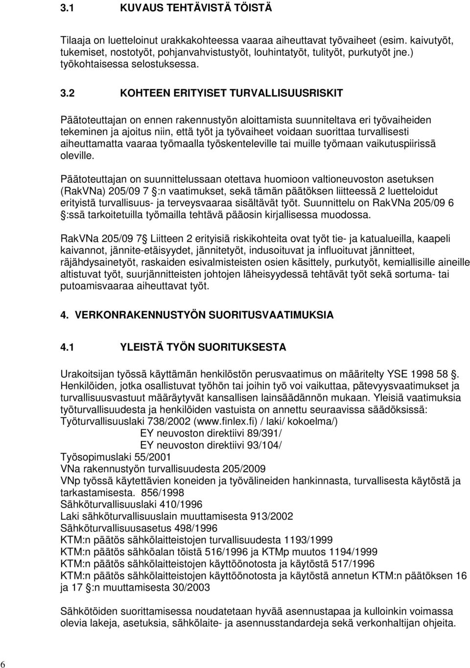 2 KOHTEEN ERITYISET TURVALLISUUSRISKIT Päätoteuttajan on ennen rakennustyön aloittamista suunniteltava eri työvaiheiden tekeminen ja ajoitus niin, että työt ja työvaiheet voidaan suorittaa