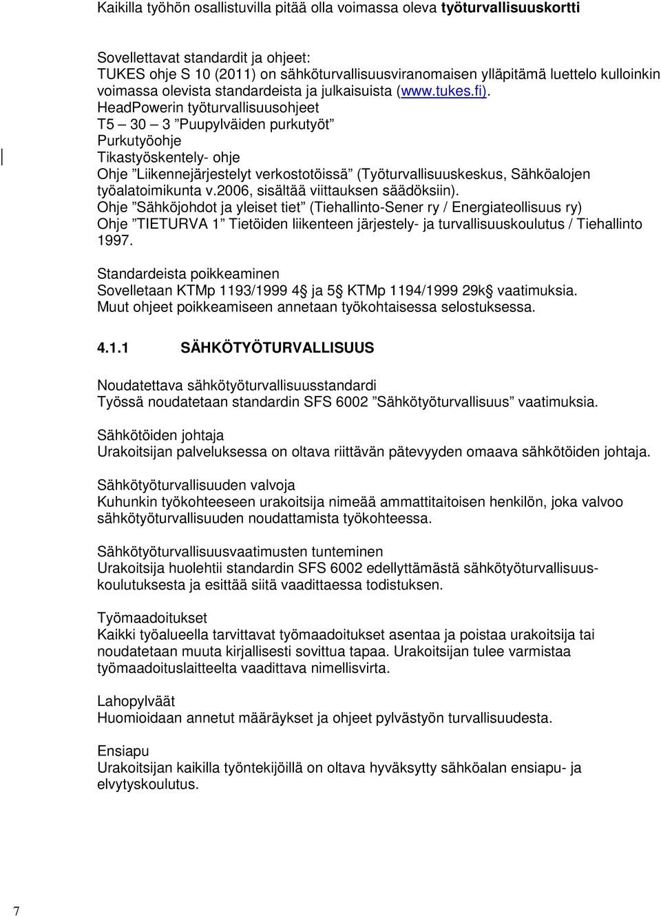 HeadPowerin työturvallisuusohjeet T5 30 3 Puupylväiden purkutyöt Purkutyöohje Tikastyöskentely- ohje Ohje Liikennejärjestelyt verkostotöissä (Työturvallisuuskeskus, Sähköalojen työalatoimikunta v.