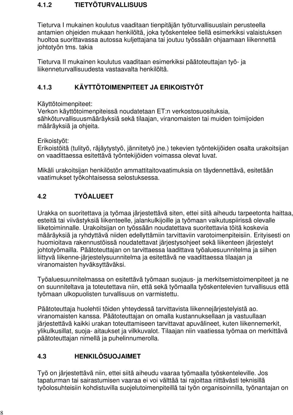 takia Tieturva II mukainen koulutus vaaditaan esimerkiksi päätoteuttajan työ- ja liikenneturvallisuudesta vastaavalta henkilöltä. 4.1.