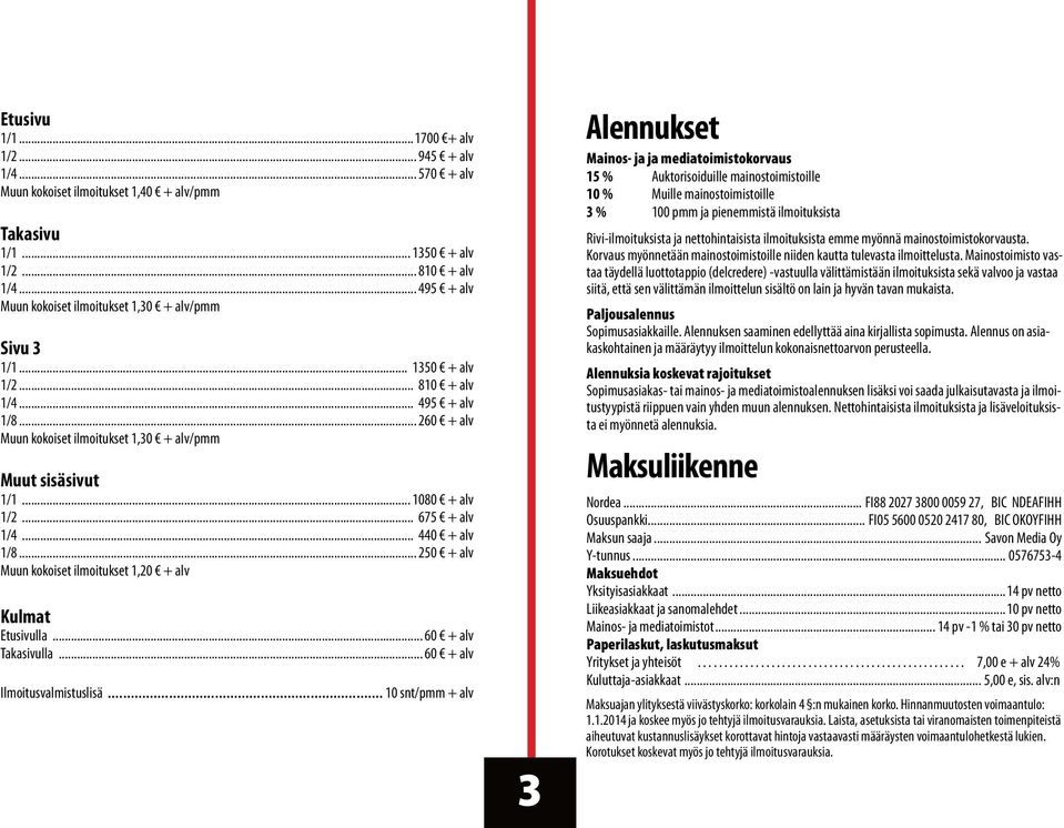 .. 1080 + alv 1/2... 675 + alv 1/4... 440 + alv 1/8... 250 + alv Muun kokoiset ilmoitukset 1,20 + alv Kulmat Etusivulla... 60 + alv Takasivulla... 60 + alv Ilmoitusvalmistuslisä.