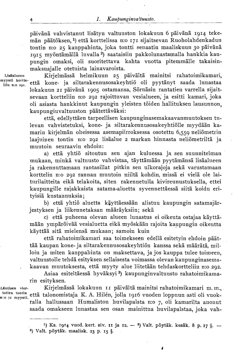 maaliskuun 30 päivänä 1915 myöntämällä luvalla 2 ) saataisiin pakkolunastamalla hankkia kaupungin omaksi, oli suoritettava kahta vuotta pitemmälle takaisinmaksuajalle otetuista lainavaroista,