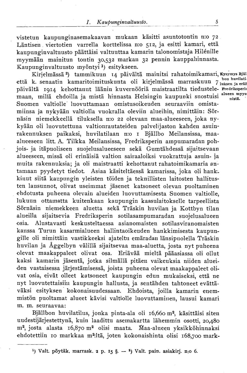 talonomistaja Hilenille myymään mainitun tontin 30,532 markan 32 pennin kauppahinnasta. Kaupunginvaltuusto myöntyi l ) esitykseen.