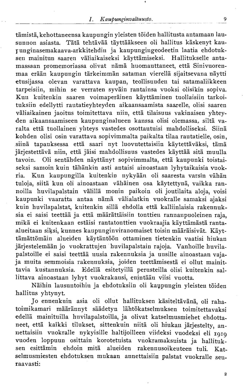 Hallitukselle antamassaan promemoriassa olivat nämä huomauttaneet, että Sinivuorenmaa erään kaupungin tärkeimmän sataman vierellä sijaitsevana näytti etusijassa olevan varattava kaupan, teollisuuden