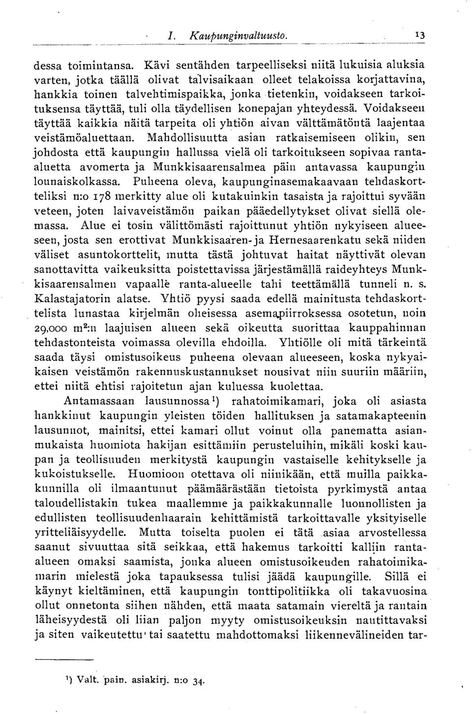 tarkoituksensa täyttää, tuli olla täydellisen konepajan yhteydessä. Voidakseen täyttää kaikkia näitä tarpeita oli yhtiön aivan välttämätöntä laajentaa veistämöaluettaan.