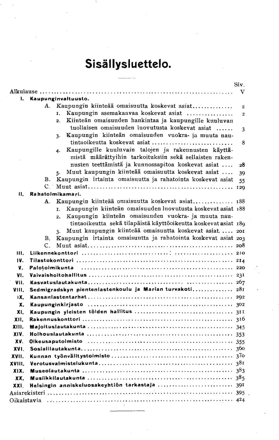 Kaupungille kuuluvain talojen ja rakennusten käyttämistä määrättyihin tarkoituksiin sekä sellaisten rakennusten teettämistä ja kunnossapitoa koskevat asiat 5.