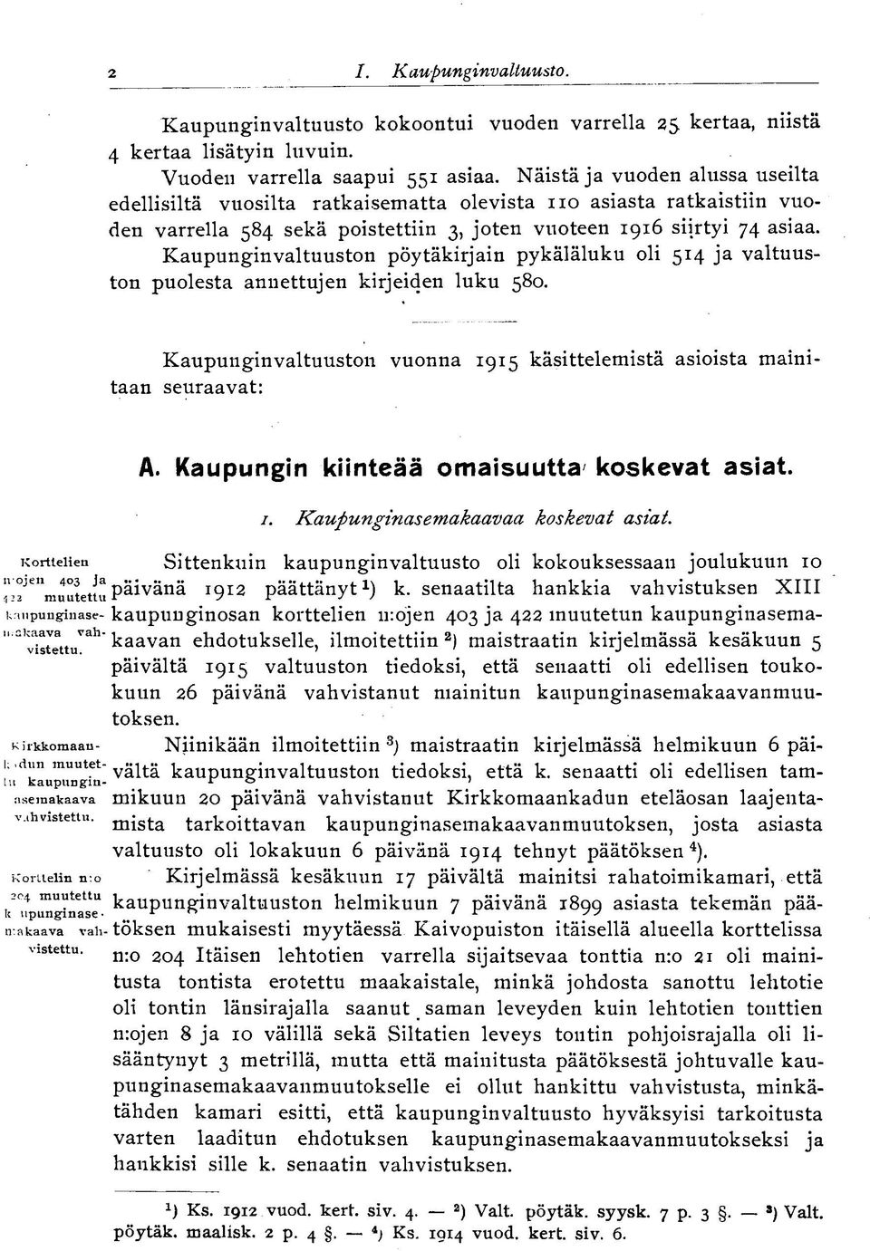 Kaupunginvaltuuston pöytäkirjain pykäläluku oli 514 ja valtuuston puolesta annettujen kirjeiden luku 580. Kaupunginvaltuuston vuonna 1915 käsittelemistä asioista mainitaan seuraavat: A.