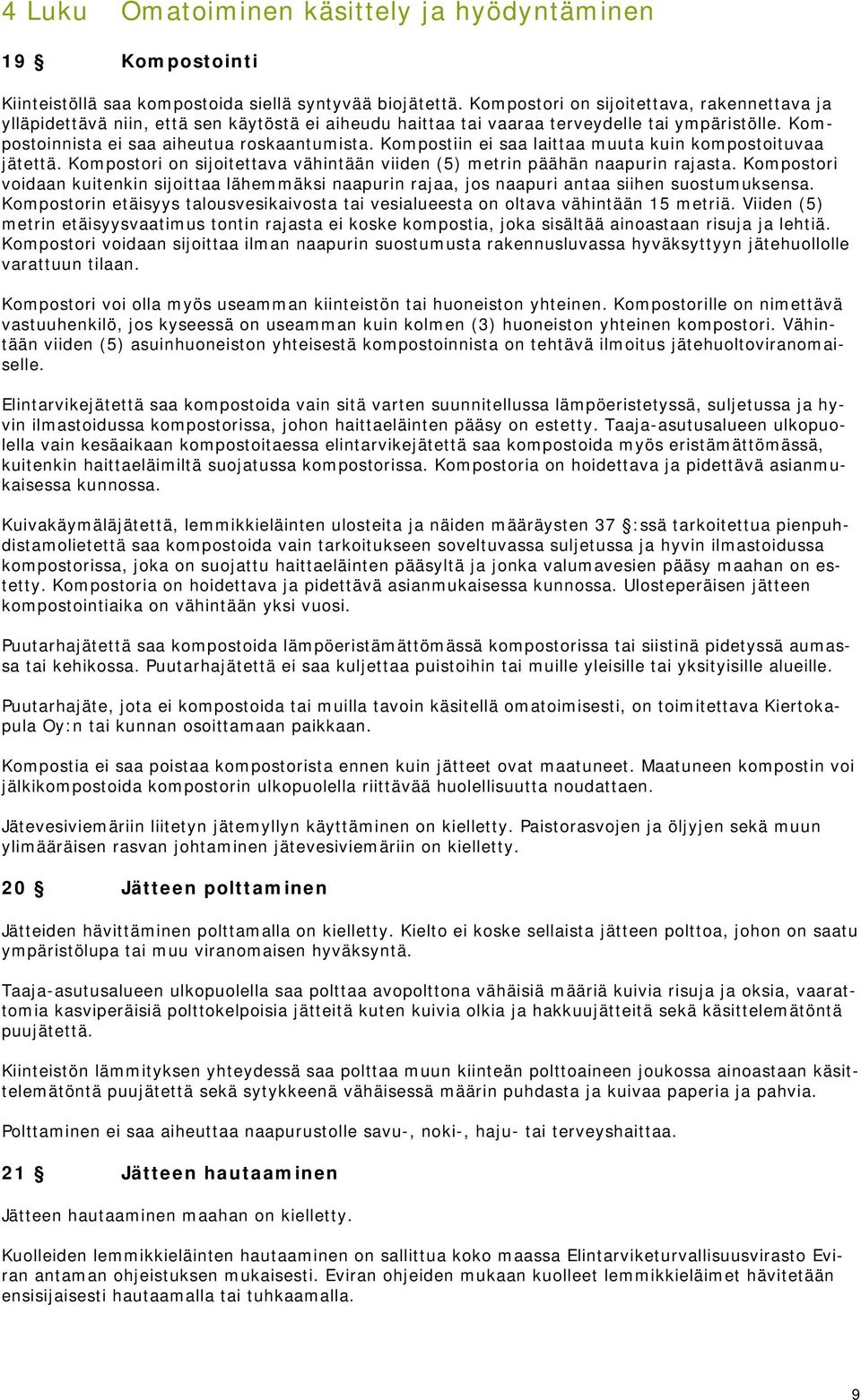 Kompostiin ei saa laittaa muuta kuin kompostoituvaa jätettä. Kompostori on sijoitettava vähintään viiden (5) metrin päähän naapurin rajasta.