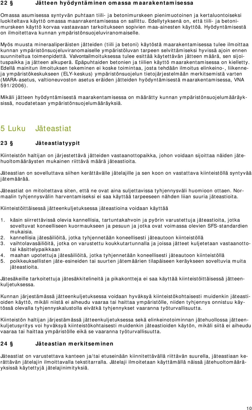 Myös muusta mineraaliperäisten jätteiden (tiili ja betoni) käytöstä maarakentamisessa tulee ilmoittaa kunnan ympäristönsuojeluviranomaiselle ympäristöluvan tarpeen selvittämiseksi hyvissä ajoin ennen