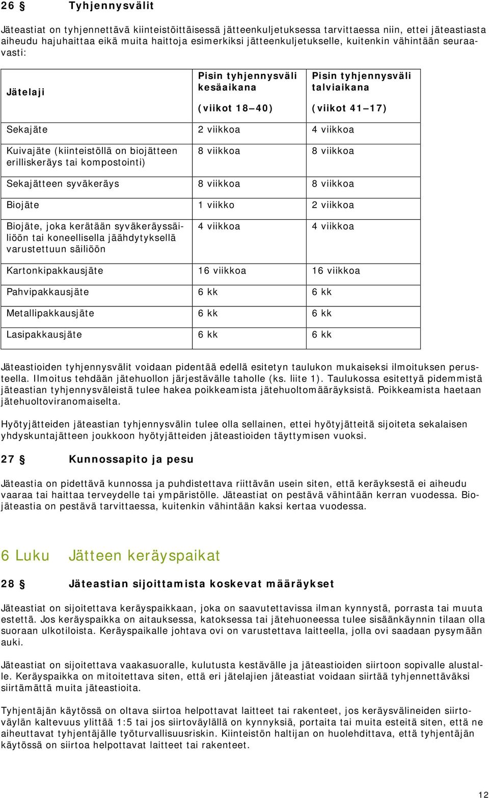 biojätteen erilliskeräys tai kompostointi) 8 viikkoa 8 viikkoa Sekajätteen syväkeräys 8 viikkoa 8 viikkoa Biojäte 1 viikko 2 viikkoa Biojäte, joka kerätään syväkeräyssäiliöön tai koneellisella