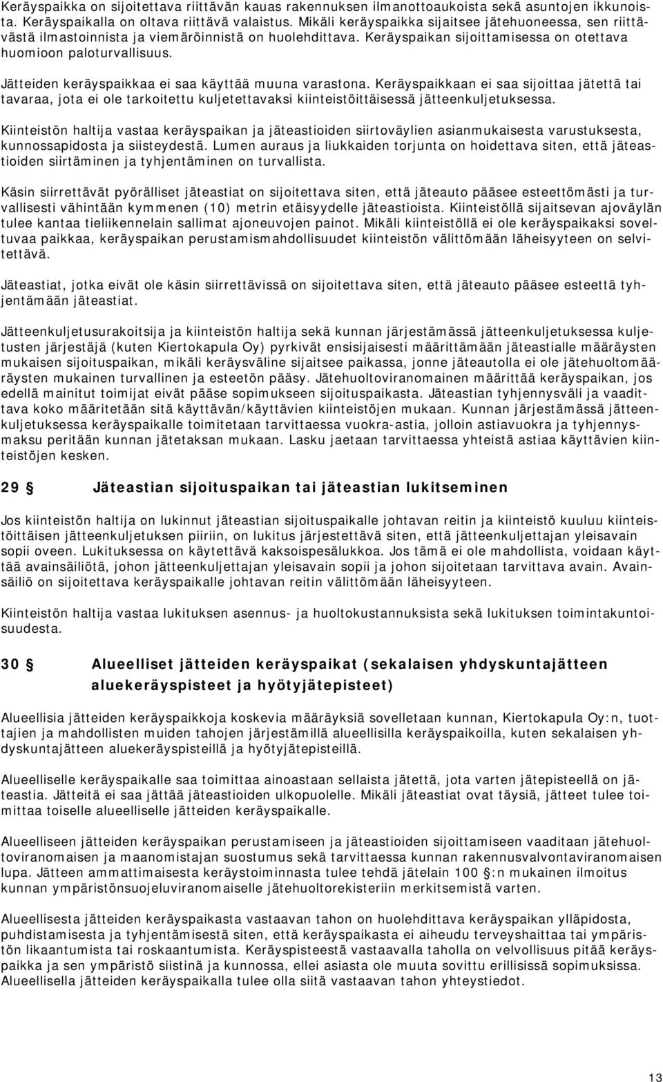 Jätteiden keräyspaikkaa ei saa käyttää muuna varastona. Keräyspaikkaan ei saa sijoittaa jätettä tai tavaraa, jota ei ole tarkoitettu kuljetettavaksi kiinteistöittäisessä jätteenkuljetuksessa.