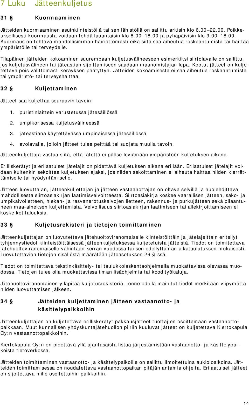 Tilapäinen jätteiden kokoaminen suurempaan kuljetusvälineeseen esimerkiksi siirtolavalle on sallittu, jos kuljetusvälineen tai jäteastian sijoittamiseen saadaan maanomistajan lupa.