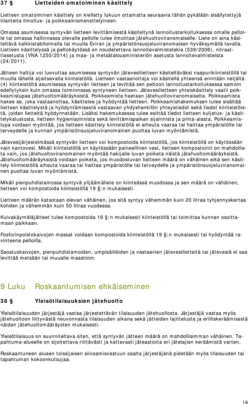 Liete on aina käsiteltävä kalkkistabiloimalla tai muulla Eviran ja ympäristönsuojeluviranomaisen hyväksymällä tavalla.