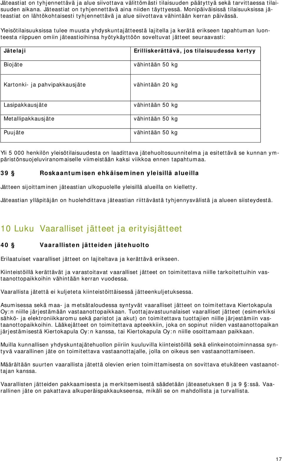 Yleisötilaisuuksissa tulee muusta yhdyskuntajätteestä lajitella ja kerätä erikseen tapahtuman luonteesta riippuen omiin jäteastioihinsa hyötykäyttöön soveltuvat jätteet seuraavasti: Jätelaji Biojäte
