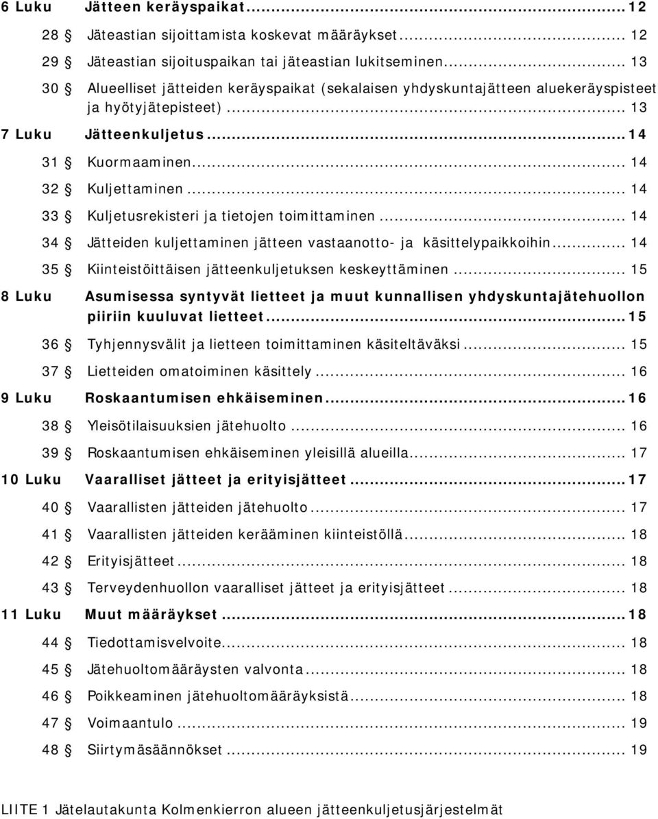 .. 14 33 Kuljetusrekisteri ja tietojen toimittaminen... 14 34 Jätteiden kuljettaminen jätteen vastaanotto- ja käsittelypaikkoihin... 14 35 Kiinteistöittäisen jätteenkuljetuksen keskeyttäminen.
