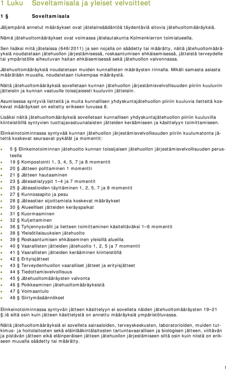 Sen lisäksi mitä jätelaissa (646/2011) ja sen nojalla on säädetty tai määrätty, näitä jätehuoltomääräyksiä noudatetaan jätehuollon järjestämisessä, roskaantumisen ehkäisemisessä, jätteistä
