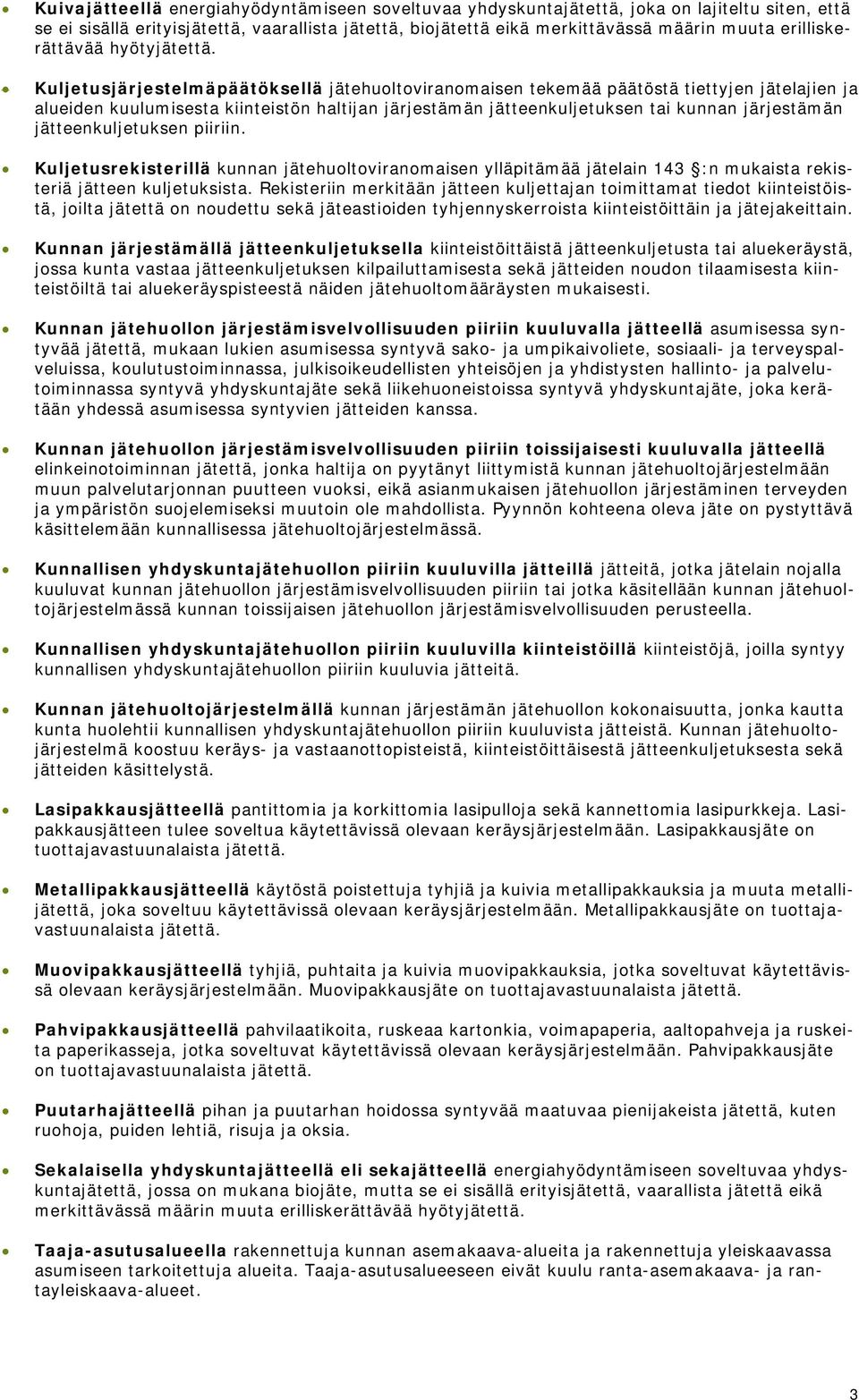 Kuljetusjärjestelmäpäätöksellä jätehuoltoviranomaisen tekemää päätöstä tiettyjen jätelajien ja alueiden kuulumisesta n jätteenkuljetuksen tai n jätteenkuljetuksen piiriin.
