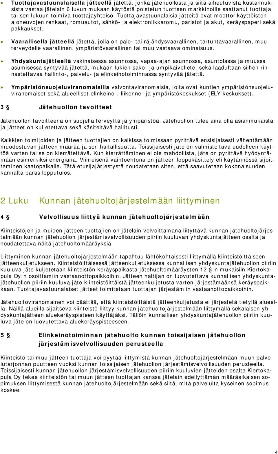 Vaarallisella jätteellä jätettä, jolla on palo- tai räjähdysvaarallinen, tartuntavaarallinen, muu terveydelle vaarallinen, ympäristövaarallinen tai muu vastaava ominaisuus.