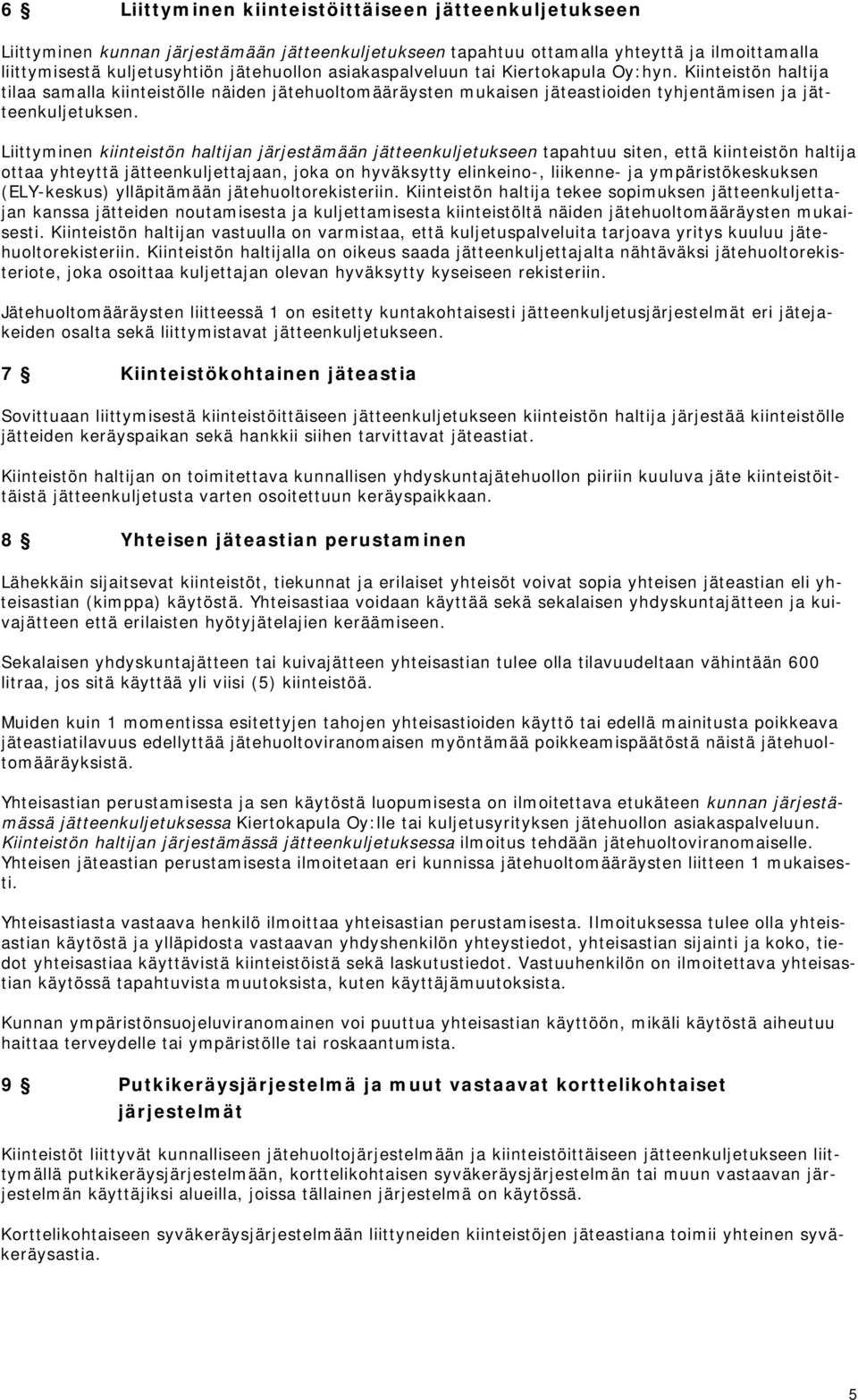 Liittyminen än jätteenkuljetukseen tapahtuu siten, että haltija ottaa yhteyttä jätteenkuljettajaan, joka on hyväksytty elinkeino-, liikenne- ja ympäristökeskuksen (ELY-keskus) ylläpitämään