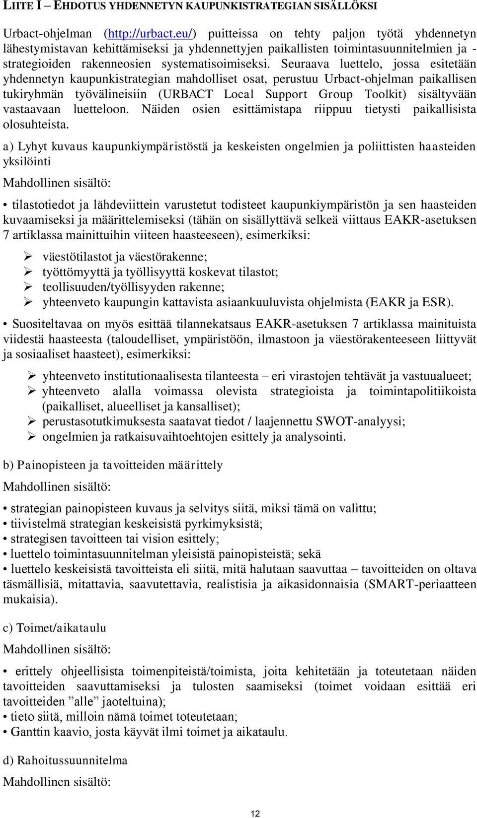 Seuraava luettelo, jossa esitetään yhdennetyn kaupunkistrategian mahdolliset osat, perustuu Urbact-ohjelman paikallisen tukiryhmän työvälineisiin (URBACT Local Support Group Toolkit) sisältyvään