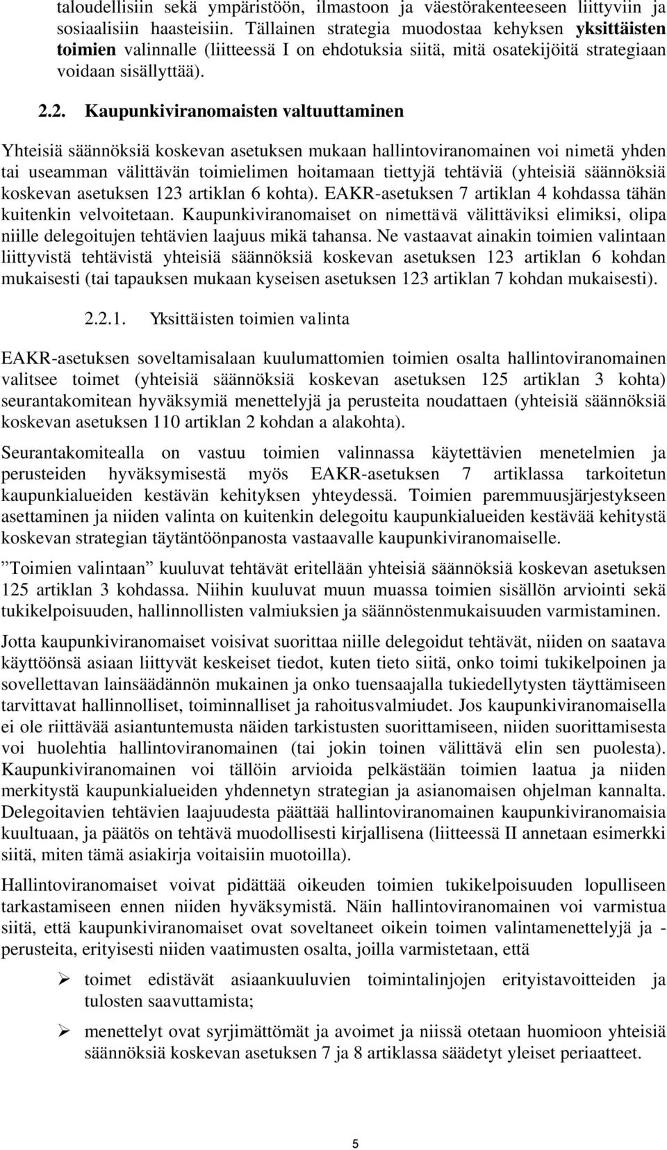 2. Kaupunkiviranomaisten valtuuttaminen Yhteisiä säännöksiä koskevan asetuksen mukaan hallintoviranomainen voi nimetä yhden tai useamman välittävän toimielimen hoitamaan tiettyjä tehtäviä (yhteisiä