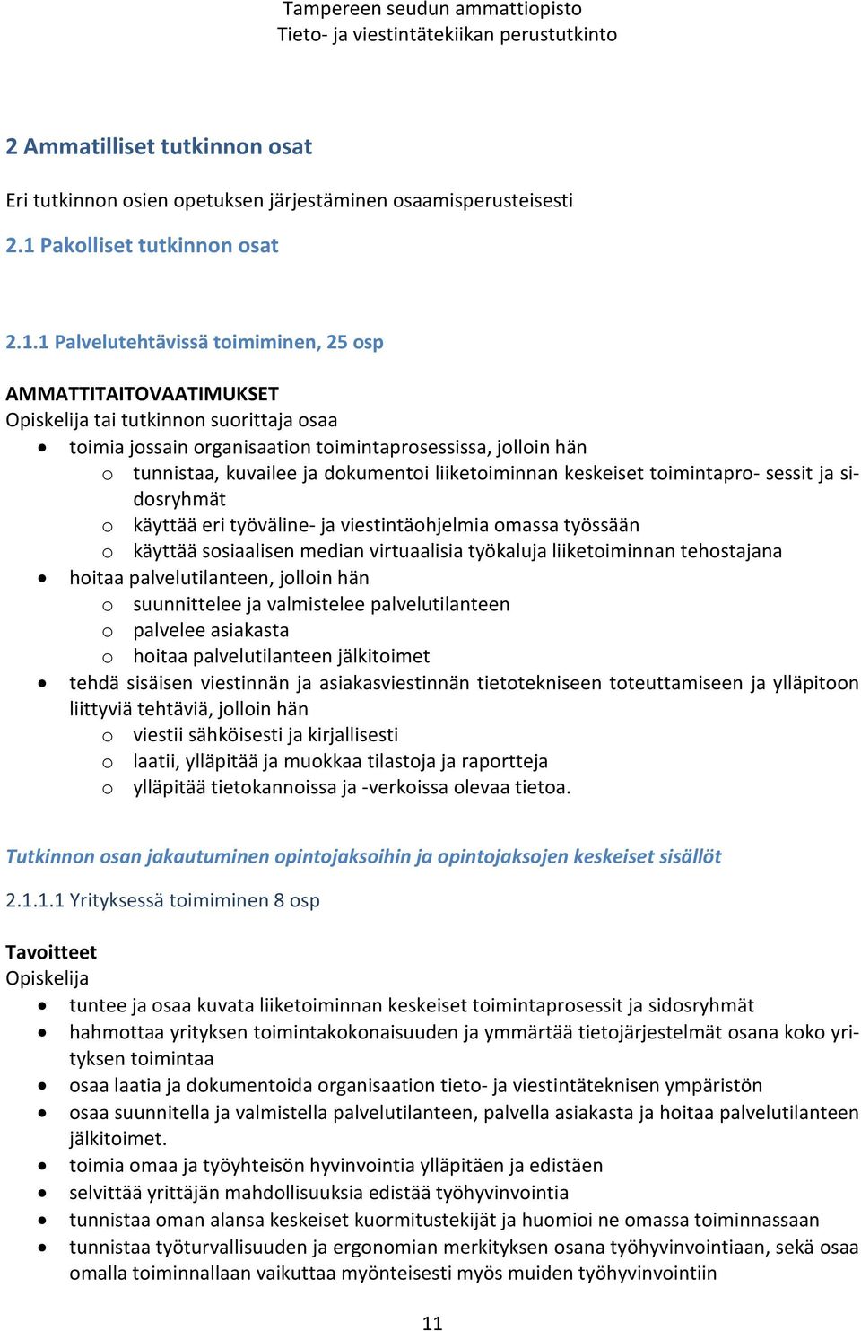 1 Palvelutehtävissä toimiminen, 25 osp AMMATTITAITOVAATIMUKSET Opiskelija tai tutkinnon suorittaja osaa toimia jossain organisaation toimintaprosessissa, jolloin hän o tunnistaa, kuvailee ja