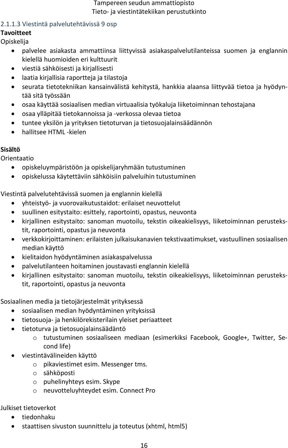 sähköisesti ja kirjallisesti laatia kirjallisia raportteja ja tilastoja seurata tietotekniikan kansainvälistä kehitystä, hankkia alaansa liittyvää tietoa ja hyödyntää sitä työssään osaa käyttää