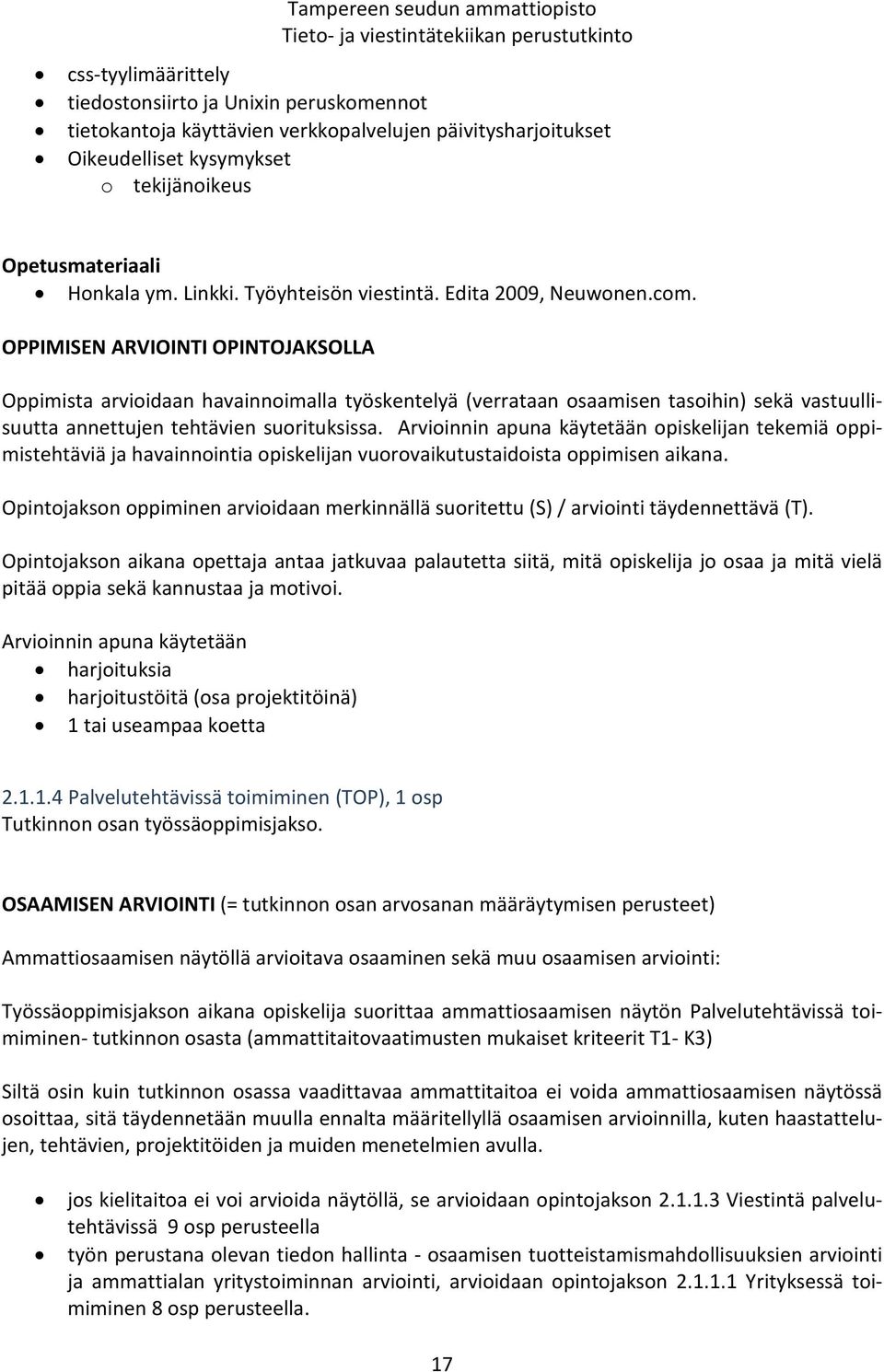 OPPIMISEN ARVIOINTI OPINTOJAKSOLLA Oppimista arvioidaan havainnoimalla työskentelyä (verrataan osaamisen tasoihin) sekä vastuullisuutta annettujen tehtävien suorituksissa.